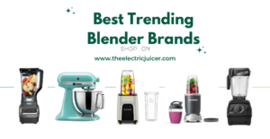 Best Trending Blender Brands - Theelectricjuicer
