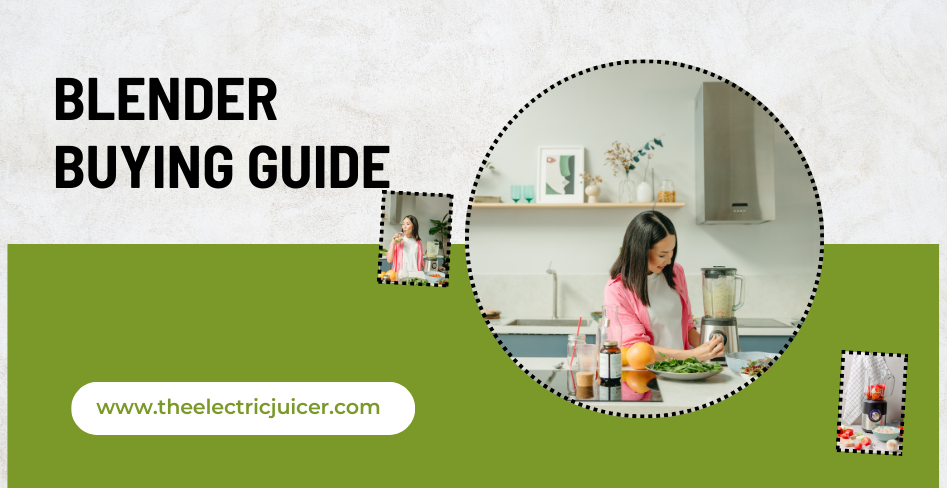 How to Choose The Best Blender Buying Guide - theelectricjuicer